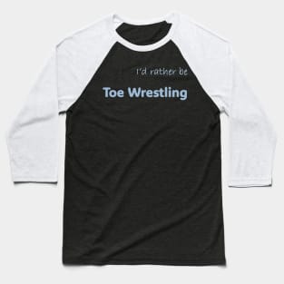 I'd rather be Toe Wrestling Baseball T-Shirt